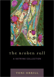 Title: The Broken Fall: A Katrina Collection, Author: Toni Orrill