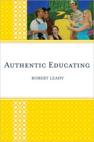 Title: Authentic Educating: Solutions for a World at Risk, Author: Robert Leahy