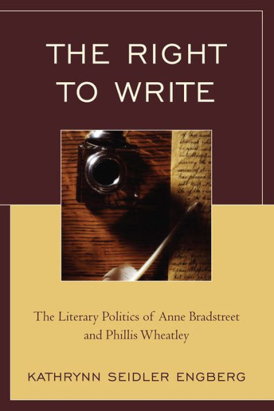 The Right to Write: Literary Politics of Anne Bradstreet and Phillis Wheatley