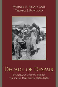 Title: Decade of Despair: Winnebago County During the Great Depression, 1929-1939, Author: Werner E. Braatz