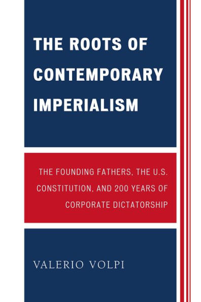 The Roots of Contemporary Imperialism: The Founding Fathers, the U.S. Constitution, and 200 Years of Corporate Dictatorship