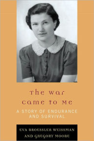 Title: The War Came to Me: A Story of Endurance and Survival, Author: Eva Broessler Weissman