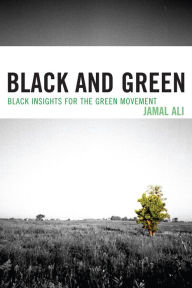 Title: Black and Green: Black Insights for the Green Movement, Author: Jamal Ali