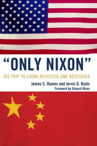 Title: 'Only Nixon': His Trip to China Revisited and Restudied, Author: James C. Humes