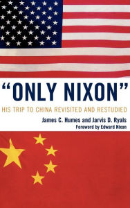 Title: 'Only Nixon': His Trip to China Revisited and Restudied, Author: James C. Humes