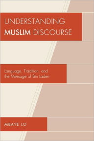 Title: Understanding Muslim Discourse: Language, Tradition, and the Message of Bin Laden, Author: Mbaye Lo