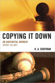 Title: Copying It Down: An Anecdotal Memoir, Author: H.A. Dorfman