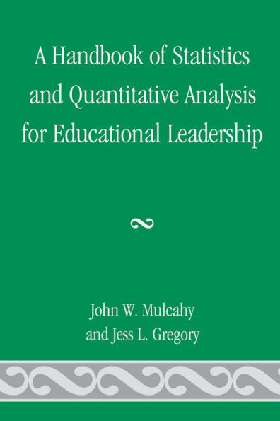 A Handbook of Statistics and Quantitative Analysis for Educational Leadership