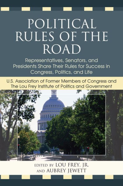 Political Rules of the Road: Representatives, Senators and Presidents Share their Rules for Success in Congress, Politics and Life