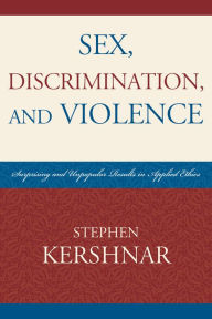 Title: Sex, Discrimination, and Violence: Surprising and Unpopular Results in Applied Ethics, Author: Stephen Kershnar
