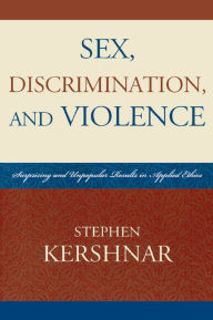 Title: Sex, Discrimination, and Violence: Surprising and Unpopular Results in Applied Ethics, Author: Stephen Kershnar