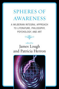 Title: Spheres of Awareness: A Wilberian Integral Approach to Literature, Philosophy, Psychology, and Art, Author: James Lough