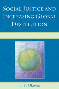 Title: Social Justice and Increasing Global Destitution, Author: T. Y. Okosun Northeastern Illinois University