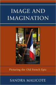 Title: Image and Imagination: Picturing the Old French Epic, Author: Sandra Malicote