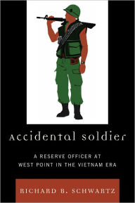 Title: Accidental Soldier: A Reserve Officer at West Point in the Vietnam Era, Author: Richard B. Schwartz