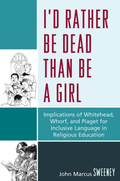 I'd Rather Be Dead Than a Girl: Implications of Whitehead, Whorf, and Piaget for Inclusive Language Religious Education