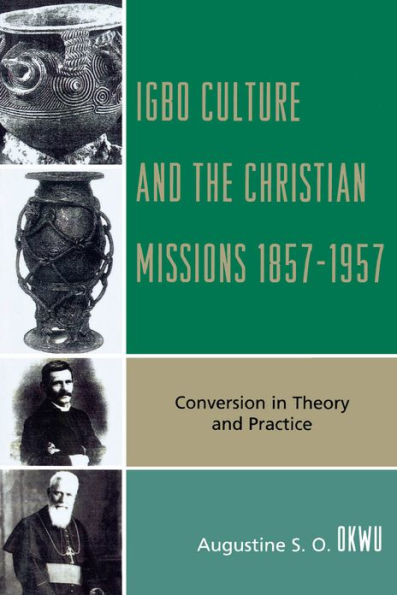 Igbo Culture and the Christian Missions 1857-1957: Conversion in Theory and Practice