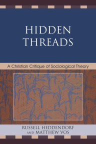 Title: Hidden Threads: A Christian Critique of Sociological Theory, Author: Russell Heddendorf