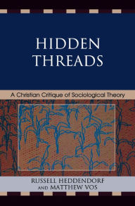 Title: Hidden Threads: A Christian Critique of Sociological Theory, Author: Russell Heddendorf