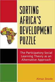 Title: Sorting Africa's Developmental Puzzle: The Participatory Social Learning Theory as an Alternative Approach, Author: Almaz Zewde PhD