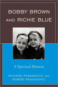 Title: Bobby Brown and Richie Blue: A Spiritual Memoir, Author: Richard Penaskovic