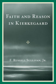 Title: Faith and Reason in Kierkegaard, Author: F. Russell Sullivan Jr.