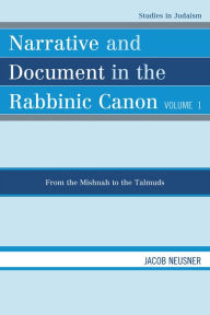 Title: Narrative and Document in the Rabbinic Canon: From the Mishnah to the Talmuds, Author: Jacob Neusner
