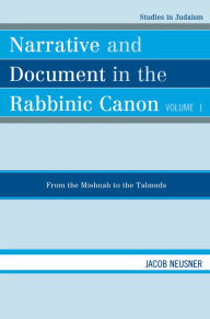 Title: Narrative and Document in the Rabbinic Canon: From the Mishnah to the Talmuds, Author: Jacob Neusner