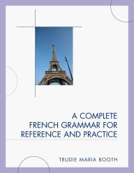 Title: A Complete French Grammar for Reference and Practice, Author: Trudie Maria Booth