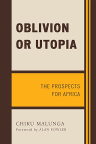 Title: Oblivion or Utopia: The Prospects for Africa, Author: Chiku Malunga