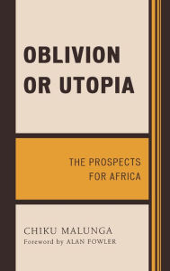 Title: Oblivion or Utopia: The Prospects for Africa, Author: Chiku Malunga