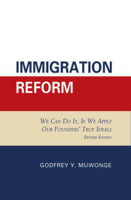 Title: Immigration Reform: We Can Do It, If We Apply Our Founders' True Ideals, Author: Godfrey Y. Muwonge