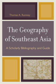 Title: The Geography of Southeast Asia: A Scholarly Bibliography and Guide, Author: Thomas A. Rumney