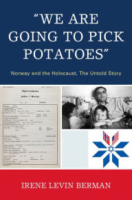 Title: 'We Are Going to Pick Potatoes': Norway and the Holocaust, The Untold Story, Author: Irene Levin Berman