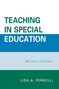 Title: Teaching in Special Education: Managing the Chaos, Author: Lisa A. Ferrelli