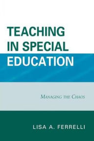 Title: Teaching in Special Education: Managing the Chaos, Author: Lisa A. Ferrelli