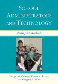 Title: School Administrators and Technology: Meeting the Standards, Author: Bridget M. Connor