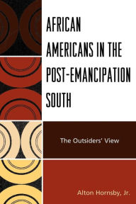 Title: African Americans in the Post-Emancipation South: The Outsiders' View, Author: Alton Hornsby Jr.