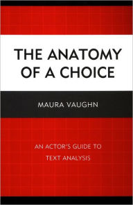 Title: The Anatomy of a Choice: An Actor's Guide to Text Analysis, Author: Maura Vaughn