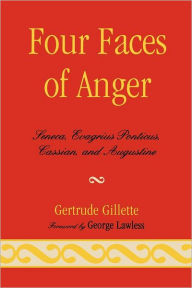 Title: Four Faces of Anger: Seneca, Evagrius Ponticus, Cassian, and Augustine, Author: Gertrude Gillette