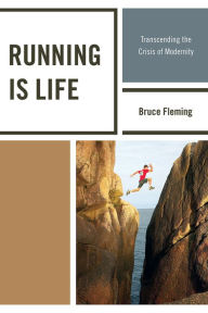 Title: Running is Life: Transcending the Crisis of Modernity, Author: Bruce Fleming