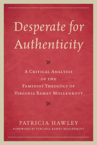 Title: Desperate for Authenticity: A Critical Analysis of the Feminist Theology of Virginia Ramey Mollenkott, Author: Patricia Hawley