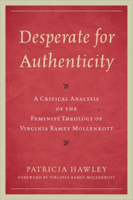 Title: Desperate for Authenticity: A Critical Analysis of the Feminist Theology of Virginia Ramey Mollenkott, Author: Patricia Hawley