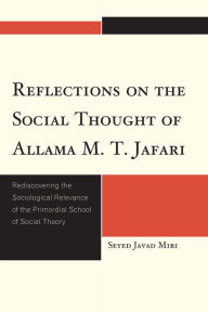 Title: Reflections on the Social Thought of Allama M.T. Jafari: Rediscovering the Sociological Relevance of the Primordial School of Social Theory, Author: Seyed Javad Miri