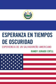Title: Esperanza en tiempos de oscuridad: Experiencia de un Salvadore-o Americano, Author: Randy Jurado Ertll