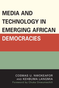 Title: Media and Technology in Emerging African Democracies, Author: Cosmas Uchenna Nwokeafor