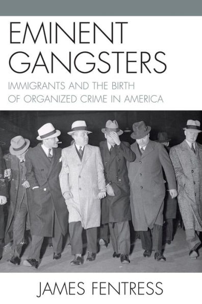 Eminent Gangsters: Immigrants and the Birth of Organized Crime in America