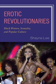 Title: Erotic Revolutionaries: Black Women, Sexuality, and Popular Culture, Author: Shayne Lee