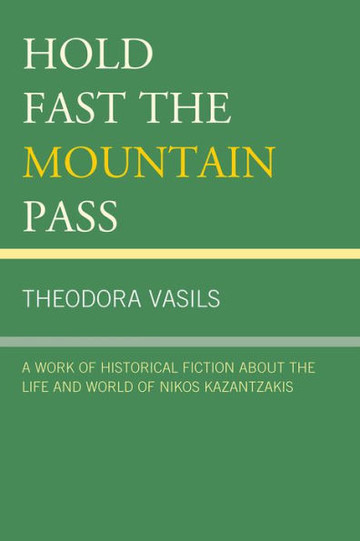 Hold Fast the Mountain Pass: A Work of Historical Fiction about the Life and World of Nikos Kazantzakis