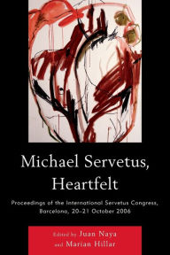 Title: Michael Servetus, Heartfelt: Proceedings of the International Servetus Congress, Barcelona, 20-21 October, 2006, Author: Juan Naya